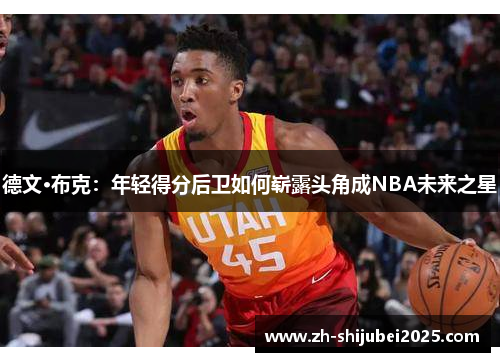 德文·布克：年轻得分后卫如何崭露头角成NBA未来之星