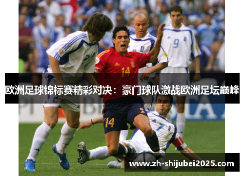 欧洲足球锦标赛精彩对决：豪门球队激战欧洲足坛巅峰