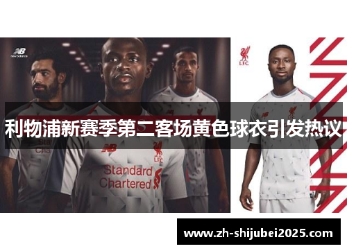 利物浦新赛季第二客场黄色球衣引发热议 利物浦新赛季第二客场黄色球衣引发热议