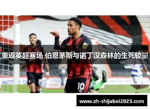 重返英超赛场 伯恩茅斯与诺丁汉森林的生死较量 重返英超赛场 伯恩茅斯与诺丁汉森林的生死较量