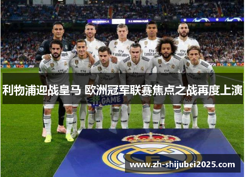 利物浦迎战皇马 欧洲冠军联赛焦点之战再度上演